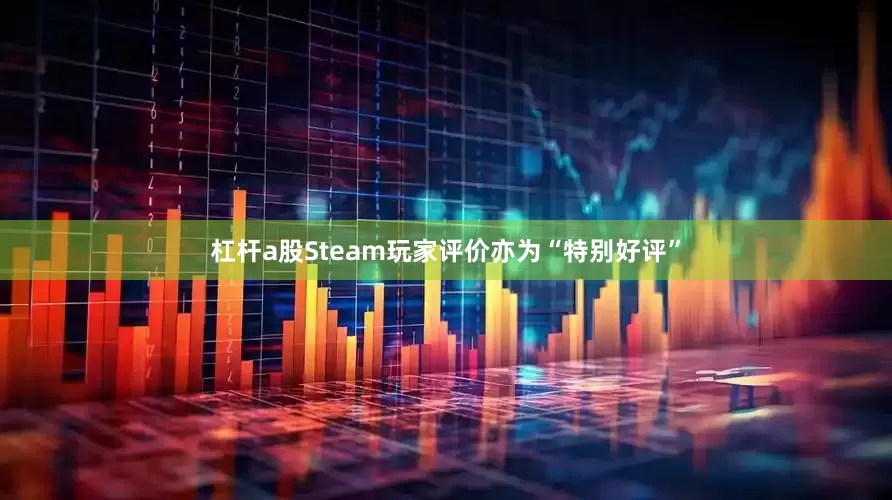 杠杆a股Steam玩家评价亦为“特别好评”